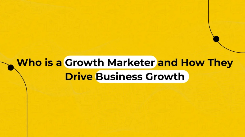 Who is a Growth Marketer and How They Drive Business Growth