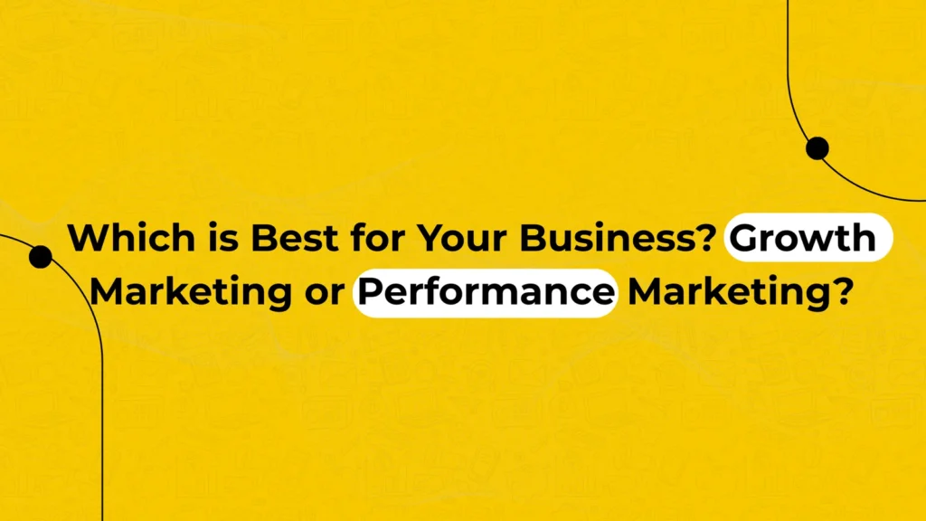 Which is Best for Your Business? Growth Marketing or Performance Marketing?
